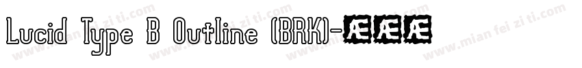 Lucid Type B Outline (BRK)字体转换